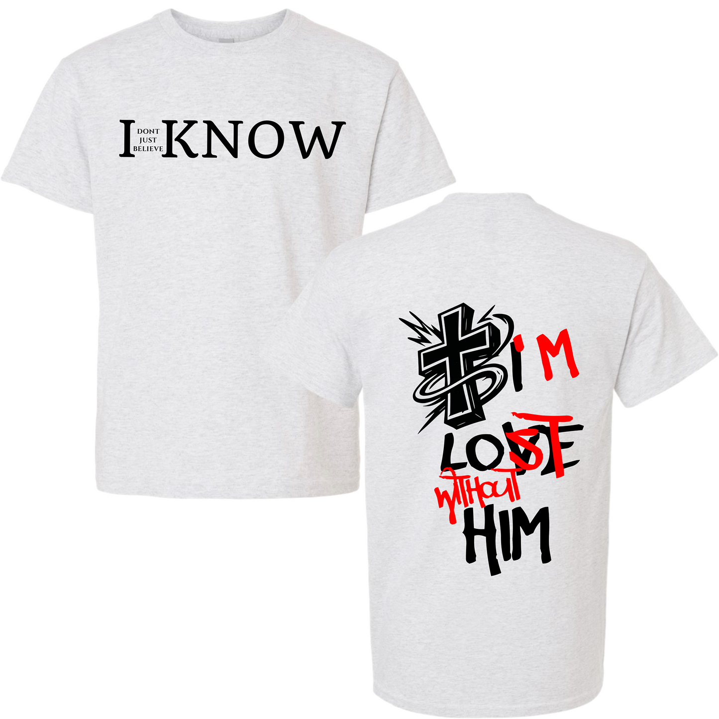 "I Don't Just Believe, I know" I'm Lost Without Him T-Shirt